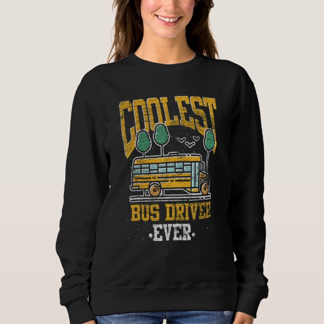 Coolest Bus Driver Ever School Bus  School Bus Dri Sweatshirt (Vorderseite)