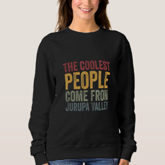 Coolest people come from Jurupa Valley Sweatshirt