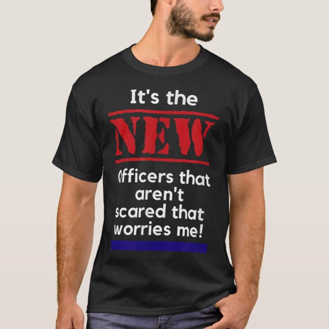 Cop Quote It's The New Officers That E Me Trooper  T-Shirt (Vorderseite)