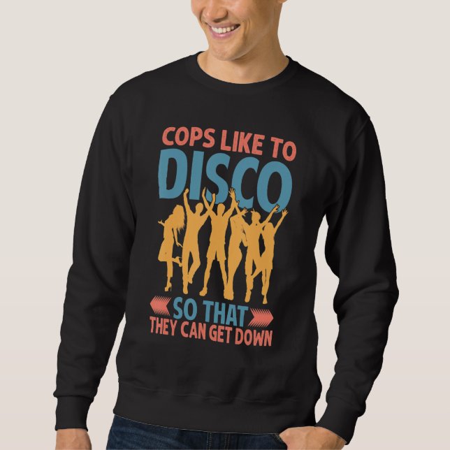 Cops Like To Disco So That They Can Get Down   3 Sweatshirt (Vorderseite)