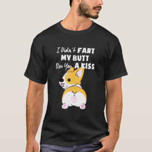Corgi, aber ich habe Furz, mein Hintern hat dir ei T-Shirt