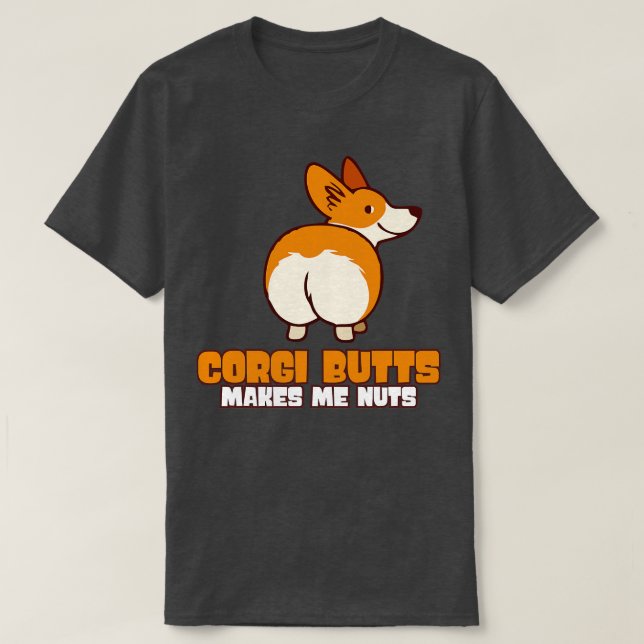 Corgi-Hintern machen mich zu Nüssen T-Shirt (Design vorne)