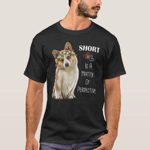 Corgi Kurz Ist Eine Frage Der Perspektive Corgi T-Shirt
