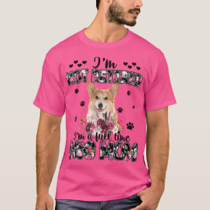 Corgi Mom I'm Not Retired I'm A Full Time Dog Mom  T-Shirt