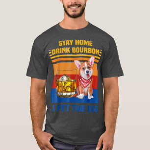 Corgi Stay Home Drink Bourbon And Pet The Dog T-Shirt
