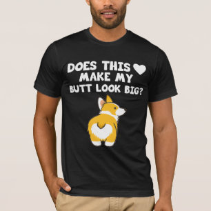 Corgis Dog macht meinen Hintern so groß wie dieses T-Shirt