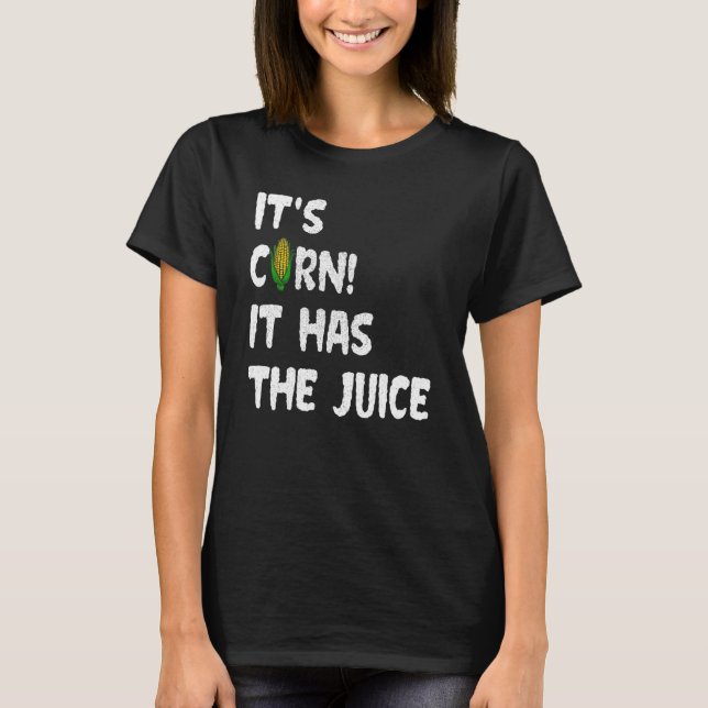 Corn Itu2019s Corn hat die Juice Meme T-Shirt (Vorderseite)