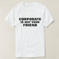 Corporate Is Not Your Friend™ T-Shirt