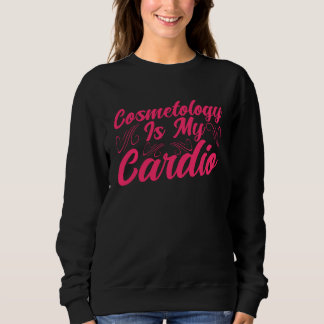 Cosmetology Is My Cardio Cosmetologist Makeup Arti Sweatshirt