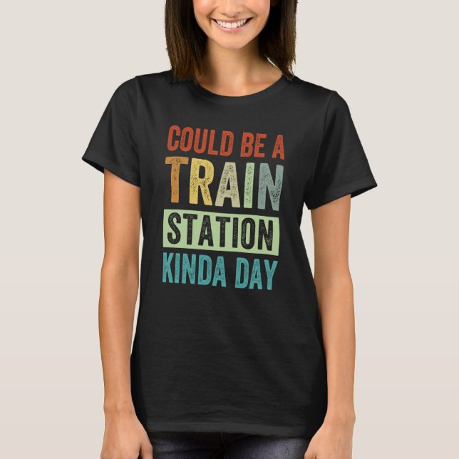 Could Be A Train Station Kinda Day  1 T-Shirt (Vorderseite)