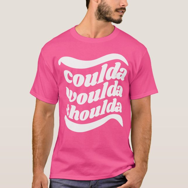Coulda Woulda Shoulda T-Shirt (Vorderseite)
