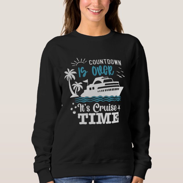 Countdown Is Over It s Cruise Time family cruise s Sweatshirt (Vorderseite)