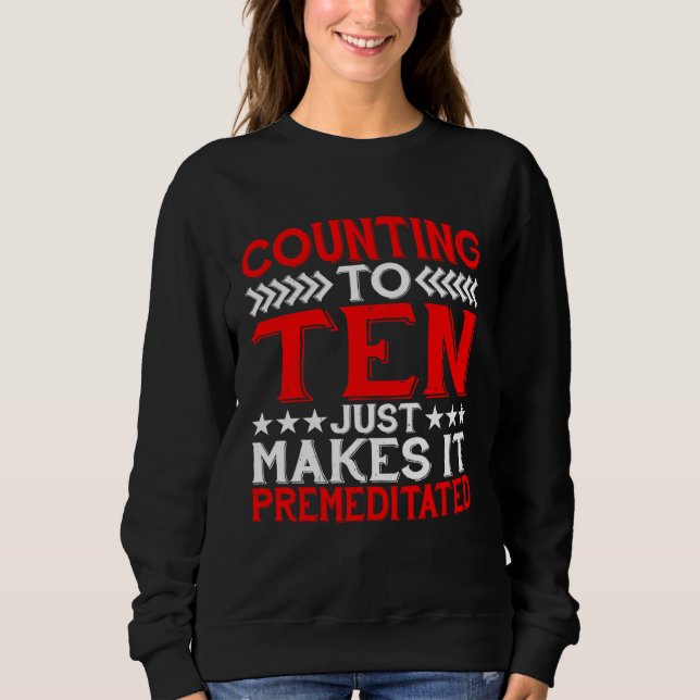 Counting To Ten Just Makes It Premeditated Sweatshirt (Vorderseite)