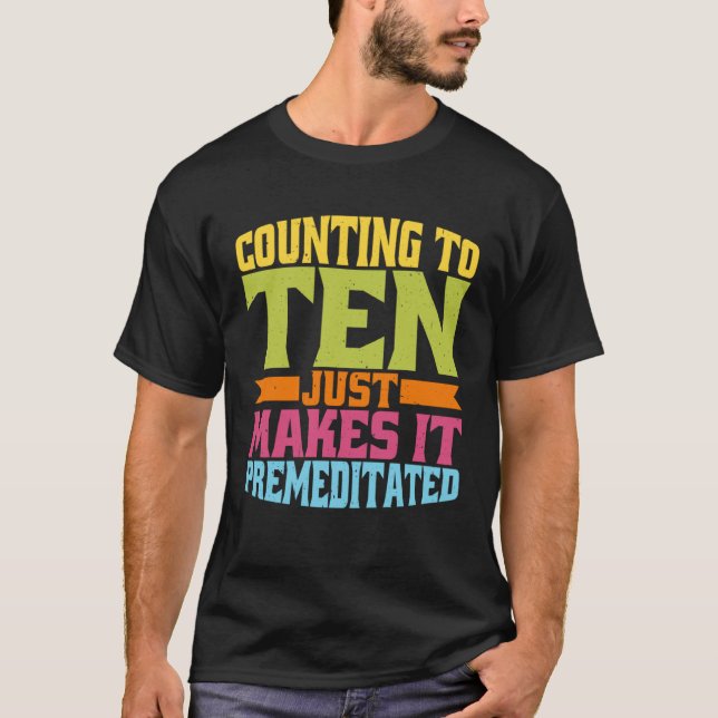 Counting To Ten Just Makes It Premeditated T-Shirt (Vorderseite)