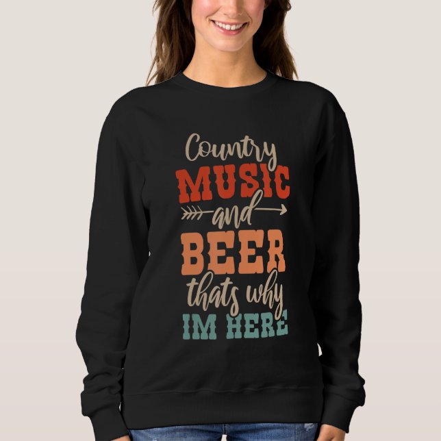 Country Music And Beer Thats Why Im Here 1 Sweatshirt (Vorderseite)