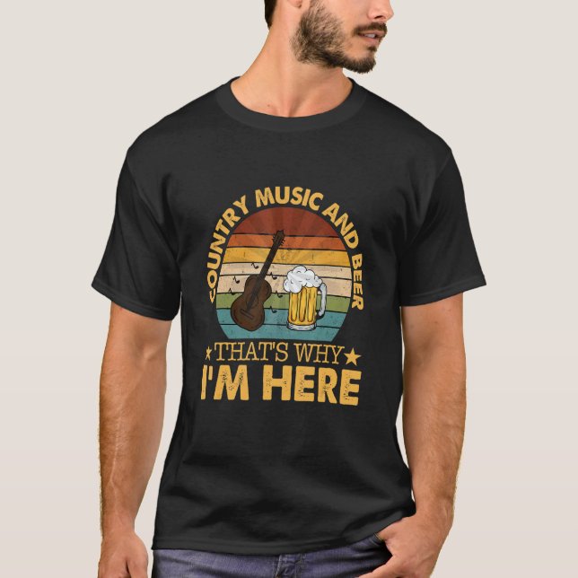 Country Music And Beer That's Why I'm Here T-Shirt (Vorderseite)