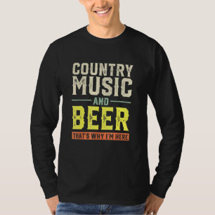 Country Music and Beer Thats Why Im Here T-Shirt