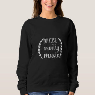 Country Music Graphic Teesbut First Country Music Sweatshirt