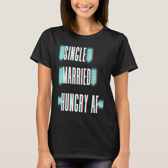 Couple Valentine's Day Single Married Or Hungry AF T-Shirt (Vorderseite)