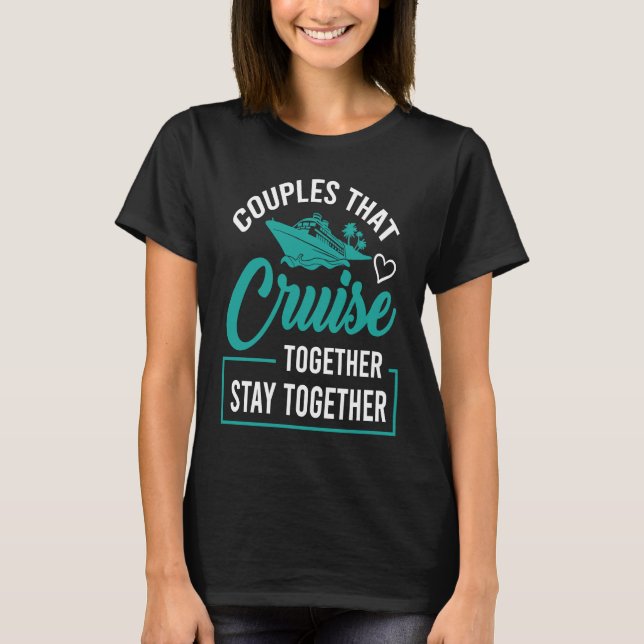 Couples That Cruise Together Stay Together Cruisin T-Shirt (Vorderseite)
