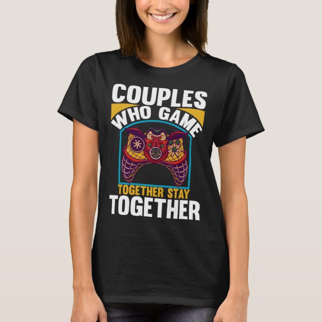 Couples Who Game Together Stay Together Video Game T-Shirt (Vorderseite)