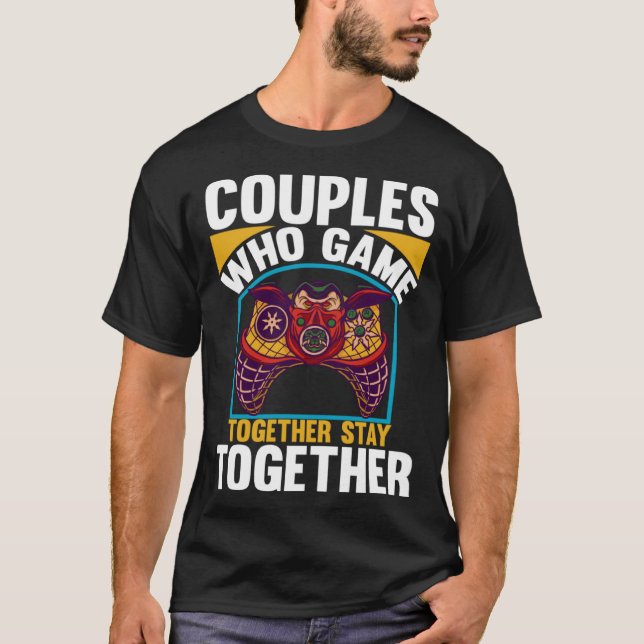 Couples Who Game Together Stay Together Video Game T-Shirt (Vorderseite)