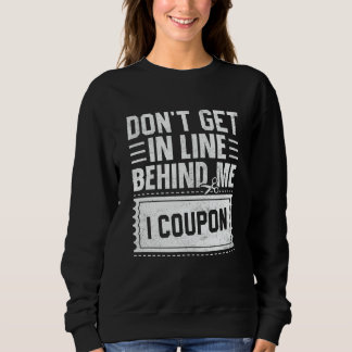 Couponing Save  Don't get behind me in Line I Coup Sweatshirt