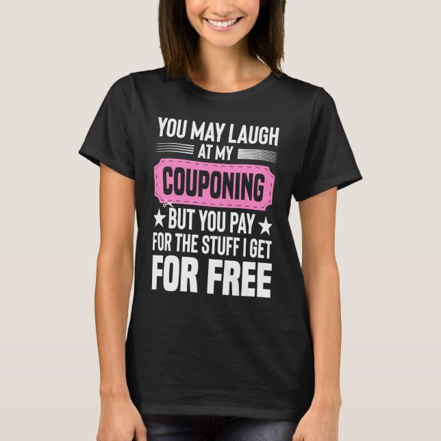 Couponing Save  You Laugh At My Couponing But You  T-Shirt (Vorderseite)