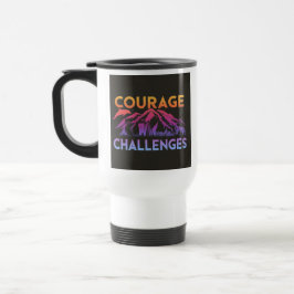 "Courage Faces Challenges" Reisecoffee Mug Reisebecher