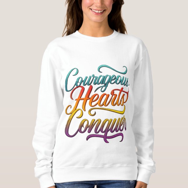 Courage Hearts Conquer Sweatshirt (Vorderseite)