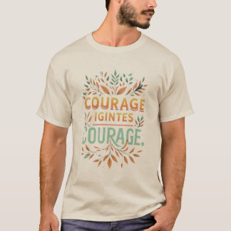 Courage Ignites Courage T - Shirt