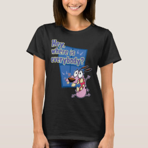 Courage the Cowardly Dog Where is everybody? T-Shirt