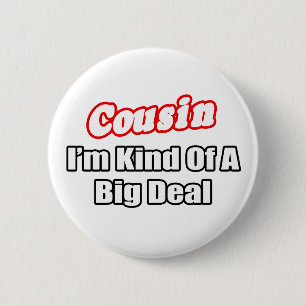 Cousin... Big Deal Button