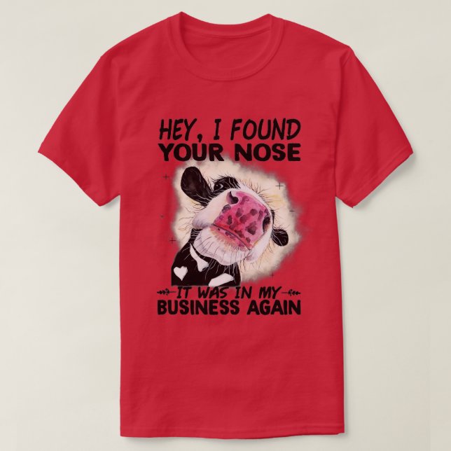 Cow Hey I Found Your Nose It Was In My Business Ag T-Shirt (Design vorne)