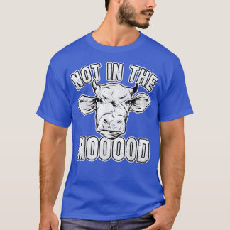 Cow Lover Cattle Farmer  Not In The Mooood  Pun Co T-Shirt