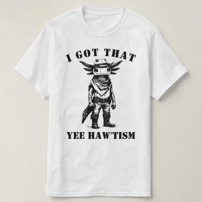 cowboy axolotl I GOT THAT YEE HAW TISM autism T-Shirt (Design vorne)