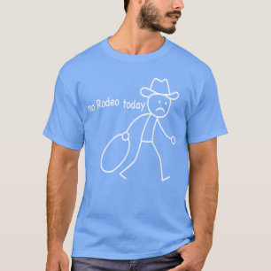 Cowboy Trauriger Stockmann Kein Rodeo Heute Lustig T-Shirt