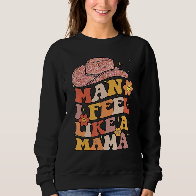 Cowgirl Hat Man I Feel Like A Mama Groovy Retro Sweatshirt (Vorderseite)