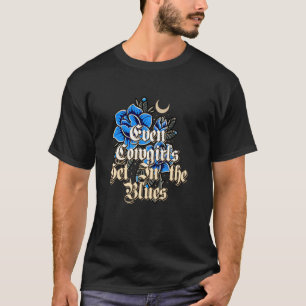 Cowgirl-Zitat - Auch Cowgirls kriegen Blues T-Shirt