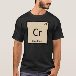 Cr - Croutons Chemie Periodensystem Symbol T-Shirt