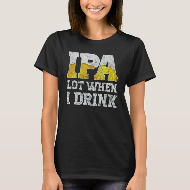 craft beer apparel ipa lot when i drink local beer T-Shirt (Vorderseite)