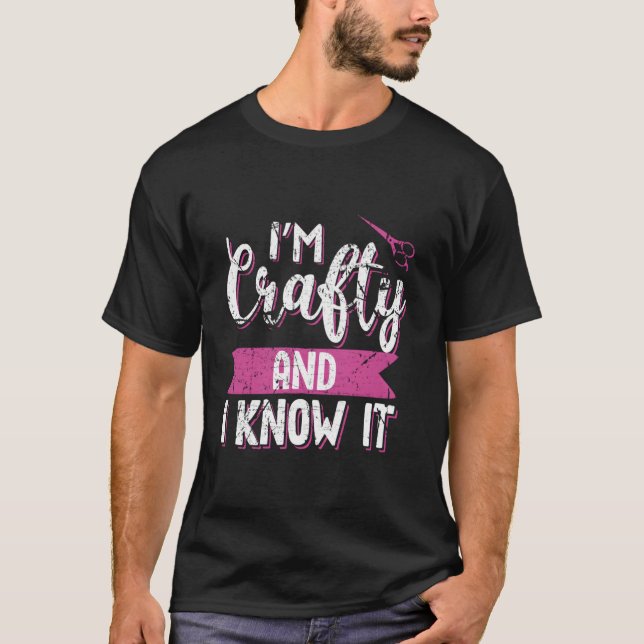 Crafters Quote I'M Crafty And I Know It Crafting T-Shirt (Vorderseite)