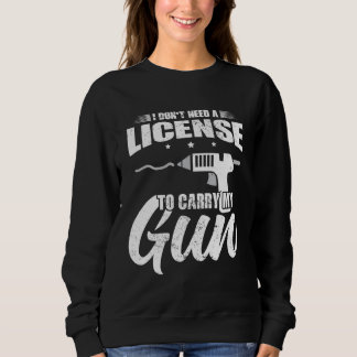 Crafting I Don t Need A License To Carry My Gun Cr Sweatshirt