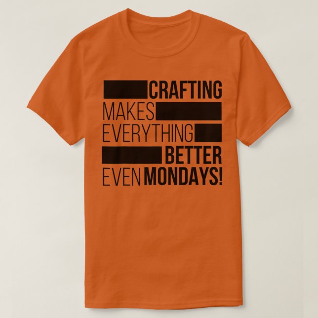 Crafting makes everything bettereven mondays 1  T-Shirt (Design vorne)