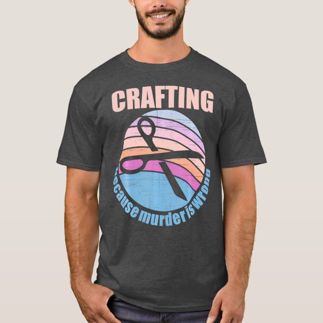 Crafting, weil Mord falsch ist T-Shirt (Vorderseite)
