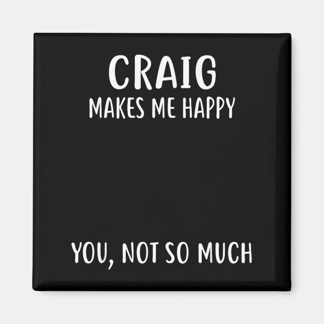 Craig Makes Me Happy, You Not So Much Name Shirt  Magnet (Vorne)