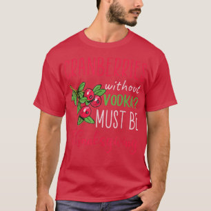 Cranberries ohne Wodka müssen Thanksgiving sein  T-Shirt
