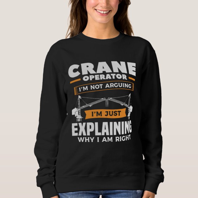 Crane Operator I m Not Arguing I m Just Explaining Sweatshirt (Vorderseite)