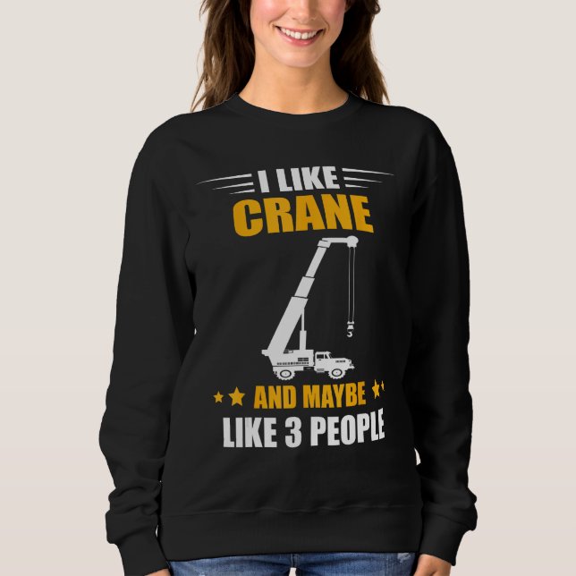 Crane Operator Maybe Like 3 People Heavy Equipment Sweatshirt (Vorderseite)