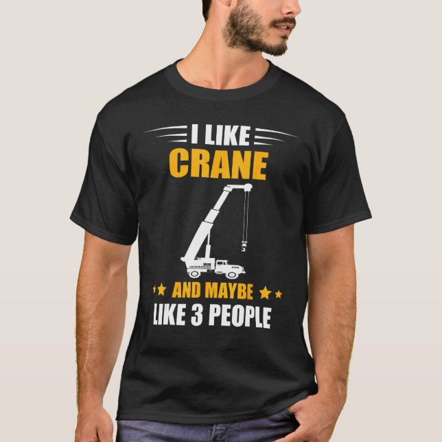 Crane Operator Maybe Like 3 People Heavy Equipment T-Shirt (Vorderseite)